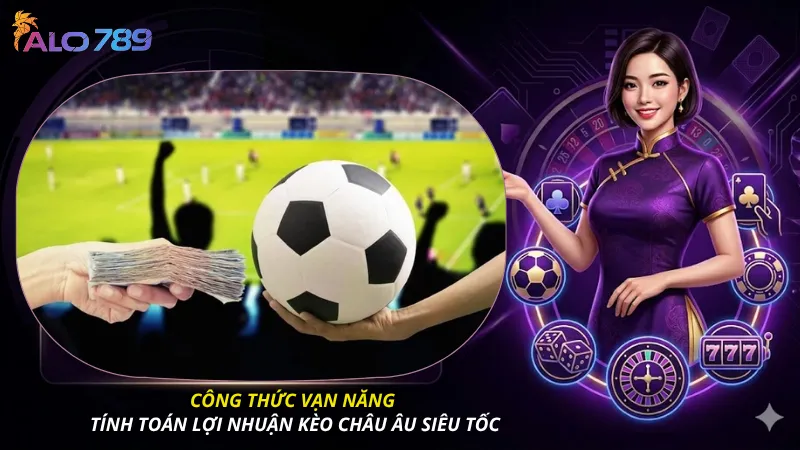 Công thức vạn năng tính toán lợi nhuận kèo châu âu siêu tốc