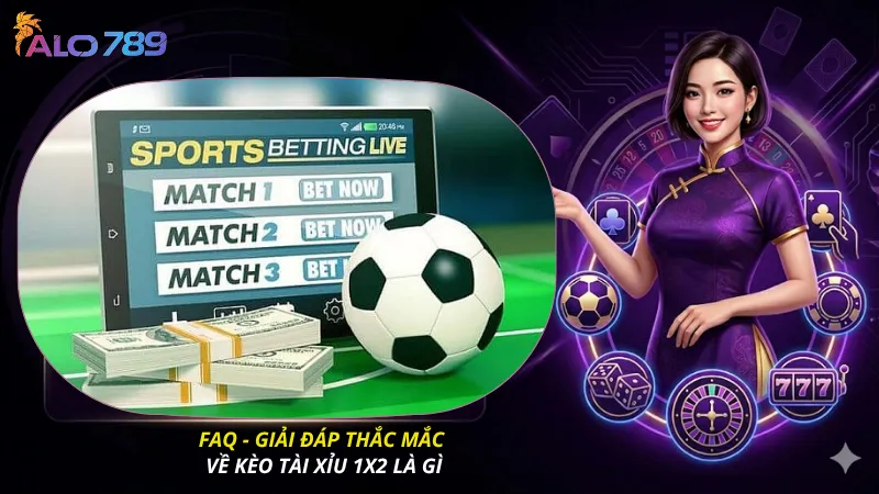 FAQ - Giải đáp thắc mắc về kèo tài xỉu 1x2