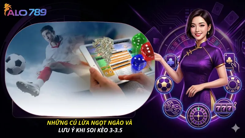 Những cú lừa ngọt ngào và lưu ý khi soi kèo 3-3.5