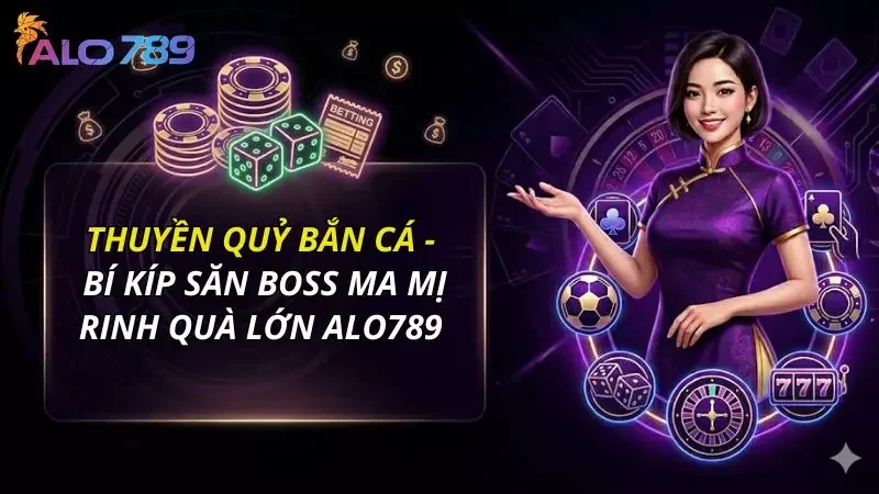 Thuyền Quỷ Bắn Cá - Bí Kíp Săn Boss Ma Mị Rinh Quà Lớn Alo789 