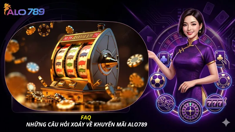 FAQ - Những câu hỏi xoáy về khuyến mãi ALO789