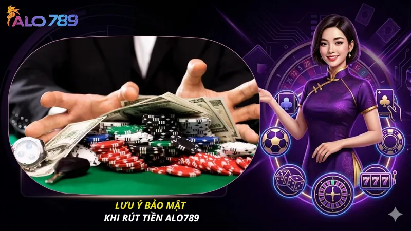 Lưu ý bảo mật khi rút tiền ALO789