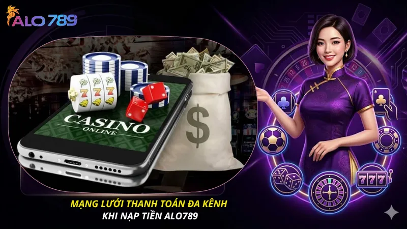 Mạng lưới thanh toán đa kênh khi nạp tiền ALO789